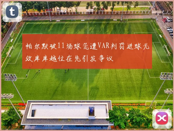 帕尔默破11场球荒遭VAR判罚进球无效库库越位在先引发争议