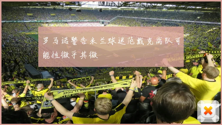 罗马诺警告米兰球迷范戴克离队可能性微乎其微